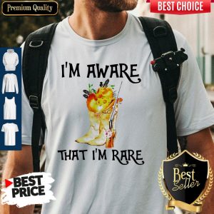 Awesome Boots I’m Aware That I’m Rare Shirt