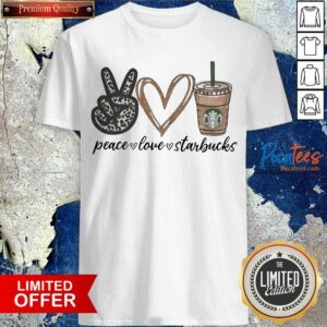 Nice Peace Love Starbucks Shirt