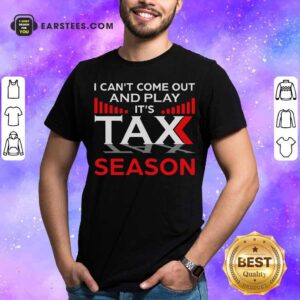 Good I Can't Come Out And Play Its Tax Season Shirt