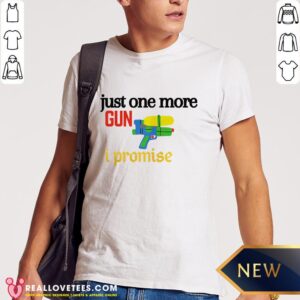 Perfect Just One More Gun I Promise Shirt