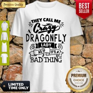 Nice They Call Me Crazy Dragonfly Lady As If It’s A Bad Thing Shirt