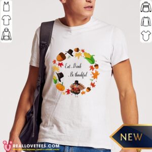 Sweet Eat Drink And Be Thankful Tuckey Thanksgiving Shirt