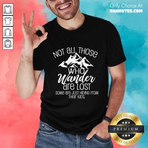 Excited Not All Those Who Wander Are Lost Shirt