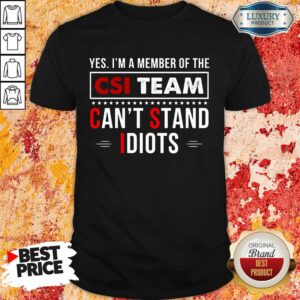 Yes I’m A Member Of The CSI Team Can’t Stand Idiots Shirt