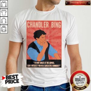 Funny Chandler Bing I’m Not Great A The Advice Can I Interest You In A Sarcastic Comment Shirt