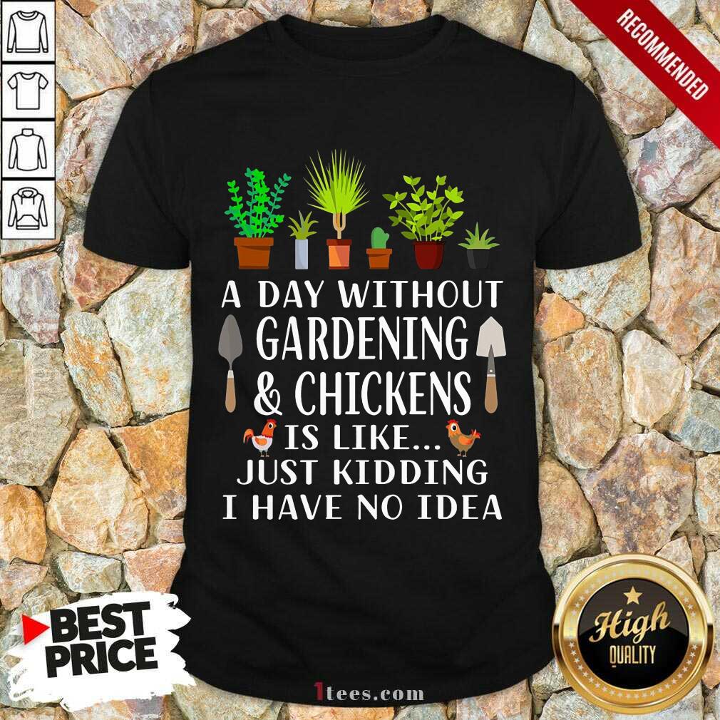 A Day Without Gardening And Chickens Shirt