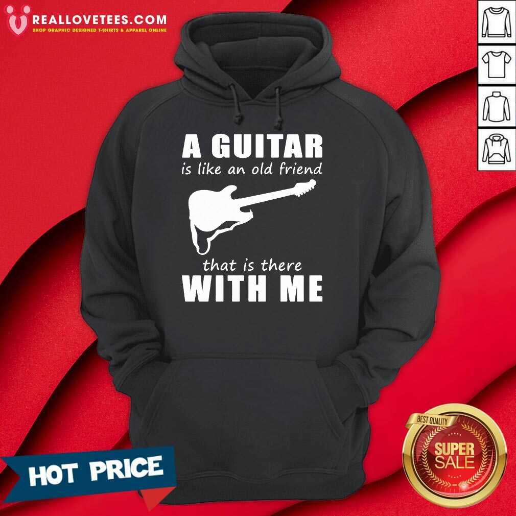 A Guitar Is Like An Old Friend That Is There With Me Shirt