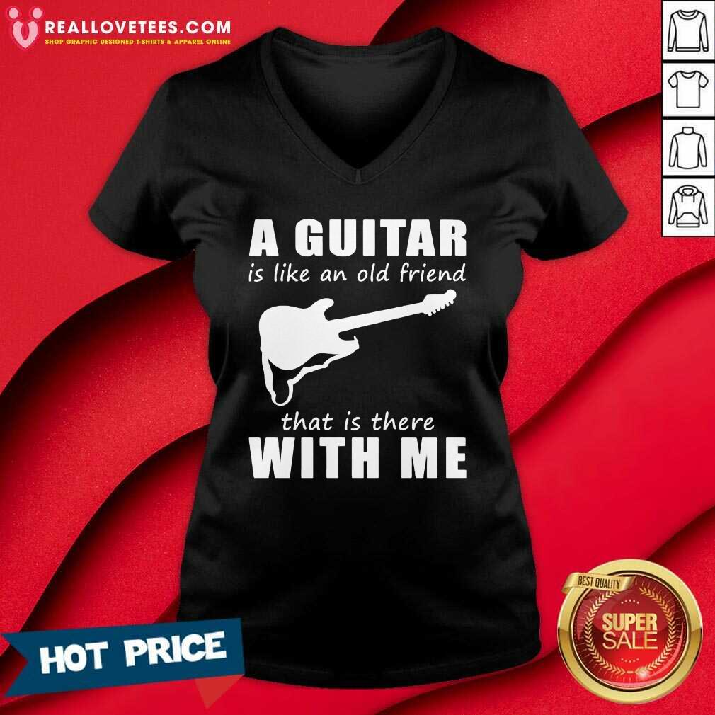 A Guitar Is Like An Old Friend That Is There With Me Shirt