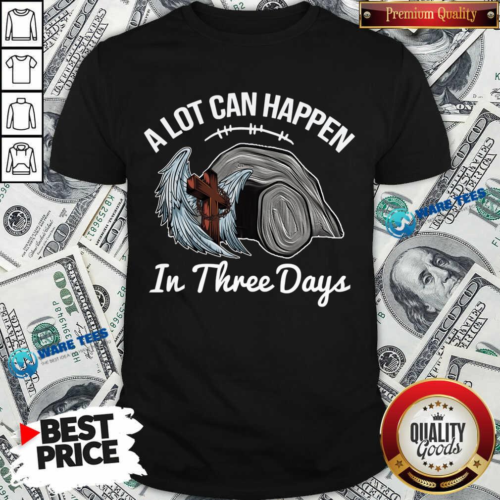A Lot Can Happen In 3 Days Christian Easter Shirt