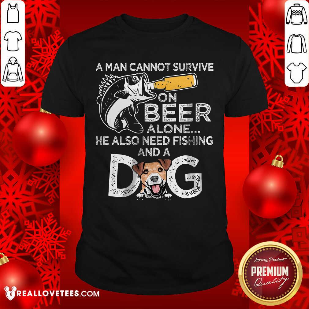 A Man Cannot Survive On Beer Alone He Also Needs Fishing And A Dog Shirt