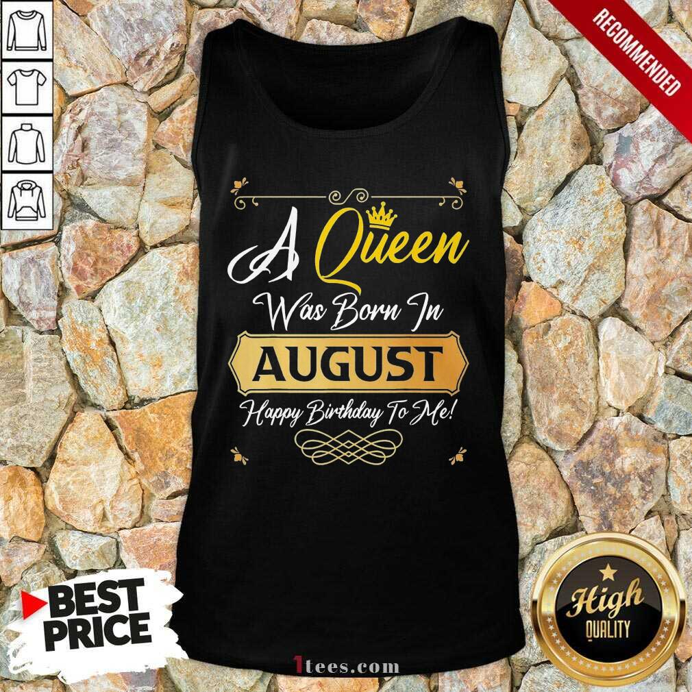 A Queen Was Born In August Happy Birthday To Me Shirt