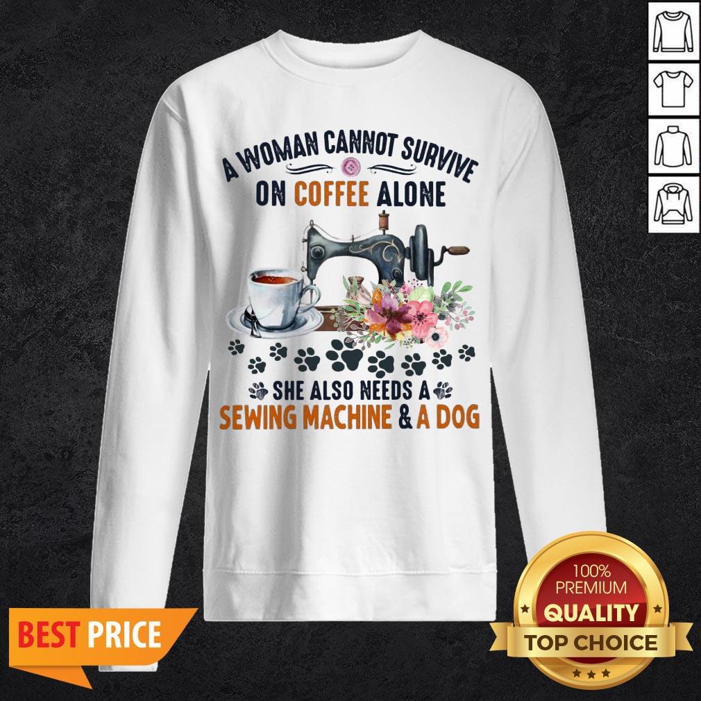 a-woman-cannot-survive-on-coffee-a-lone-she-also-needs-a-sewing-machine-and-a-dog-sweatshirt.jpg