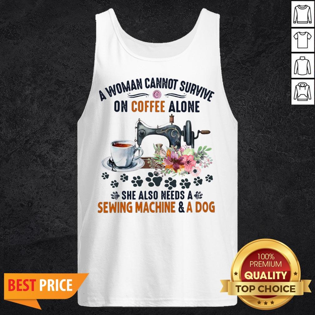 a-woman-cannot-survive-on-coffee-a-lone-she-also-needs-a-sewing-machine-and-a-dog-tank-top.jpg