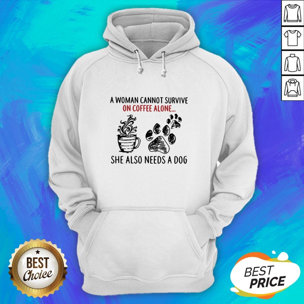 A Woman Cannot Survive On Coffee Alone She Also Needs A Dog Shirt