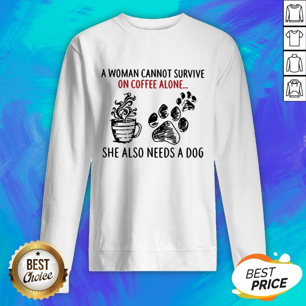 A Woman Cannot Survive On Coffee Alone She Also Needs A Dog Shirt