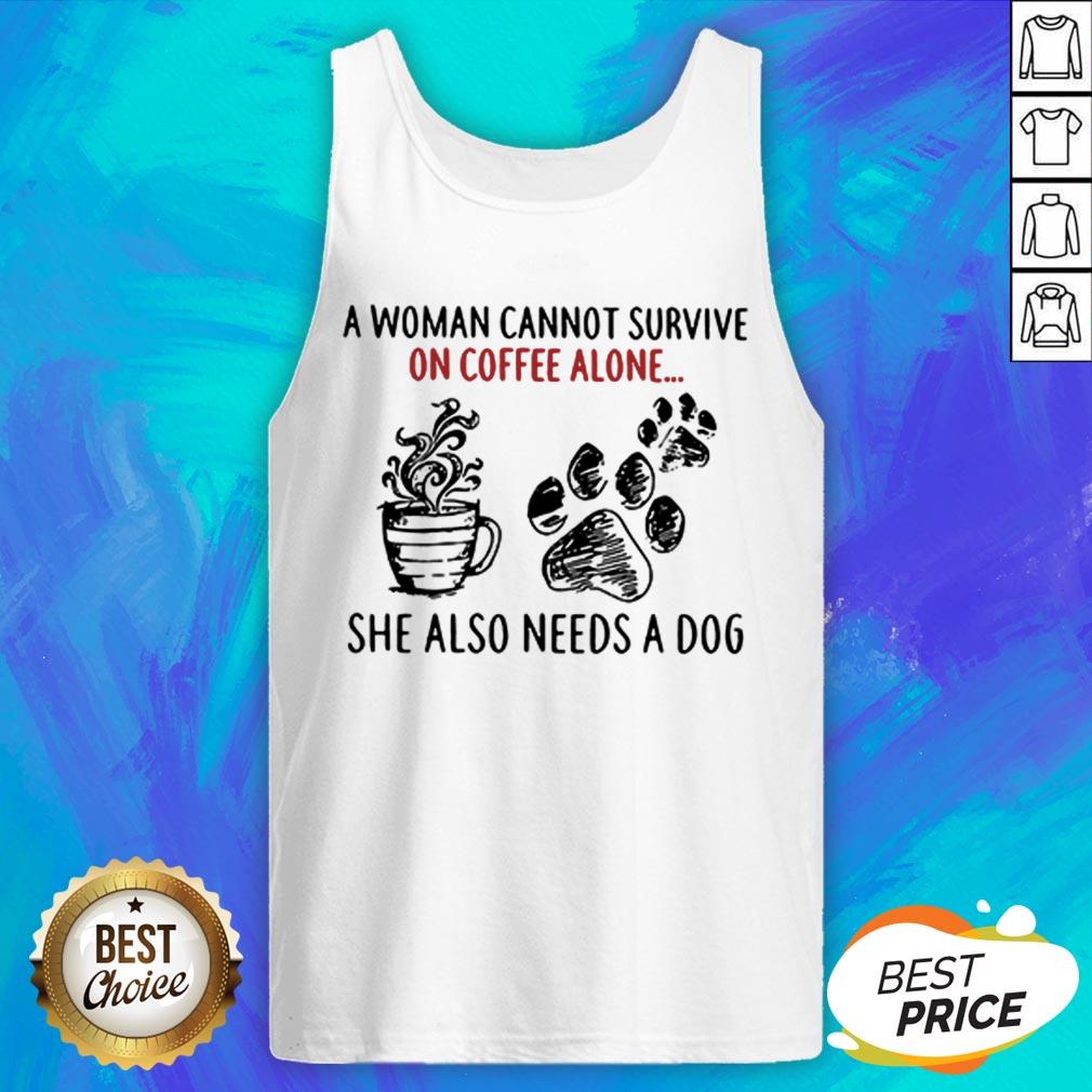 A Woman Cannot Survive On Coffee Alone She Also Needs A Dog Shirt