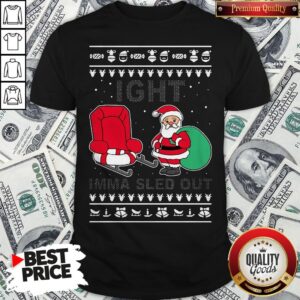Santa Claus Ight Imma Sled Out Christmas Shirt