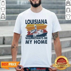 Awesome Louisiana Will Always Be My Home Vintage Retro Shirt