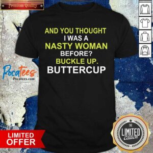 Premium Whoopi Goldberg Shirt And You Thought I Was A Nasty Woman Before Buckle Up Buttercup Shirt