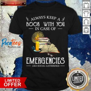 Perfect Always Keep A Book With You In Case Of Emergencies Like Social Gatherings Shirt