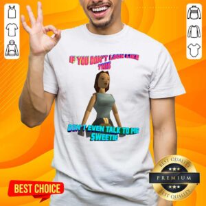 Official If You Don’t Look Like This Don’t Even Talk To Me Sweetie Shirt