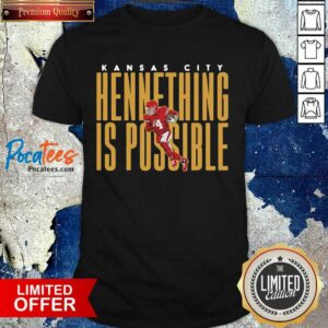 Awesome Kansas City Chiefs Hennething Is Possible Shirt