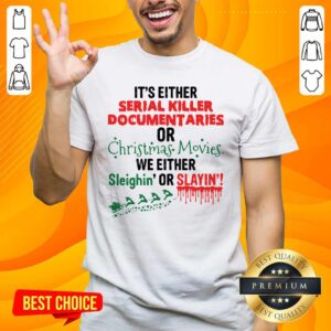 Premium It’s Either Serial Killer Documentaries Of Christmas Movies We Either Sleighin’ Or Slayin Shirt