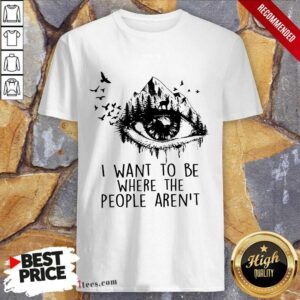 Hiking I Want To Be Where The People Are Not Shirt