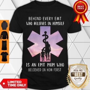 Official Behind Every EMT Who Believes In Himself Is An Emt Mom Who Believed In Him First Shirt