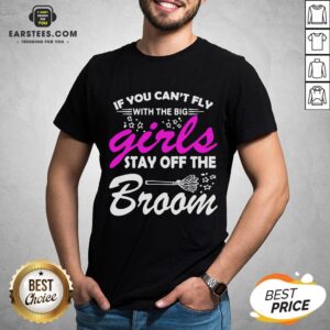 Top If You Can’t Fly With The Big Girls Stay Off The Broom Halloween Shirt