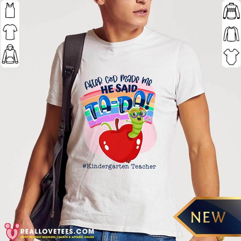 After God Made Me He Said TA DA Kindergarten Teacher Shirt