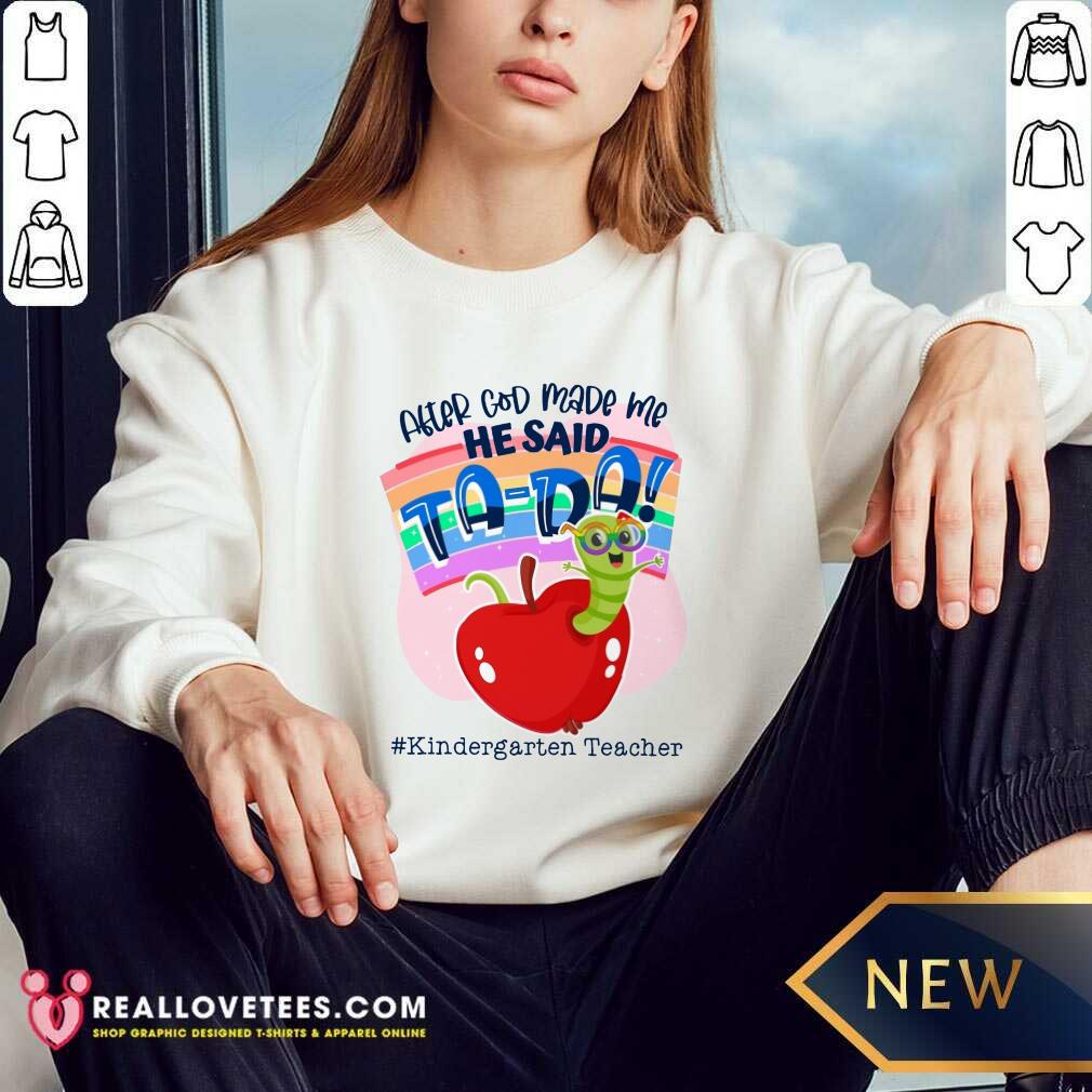 After God Made Me He Said TA DA Kindergarten Teacher Shirt