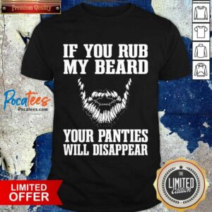 Funny If You My Beard Your Panties Will Disappear Shirt