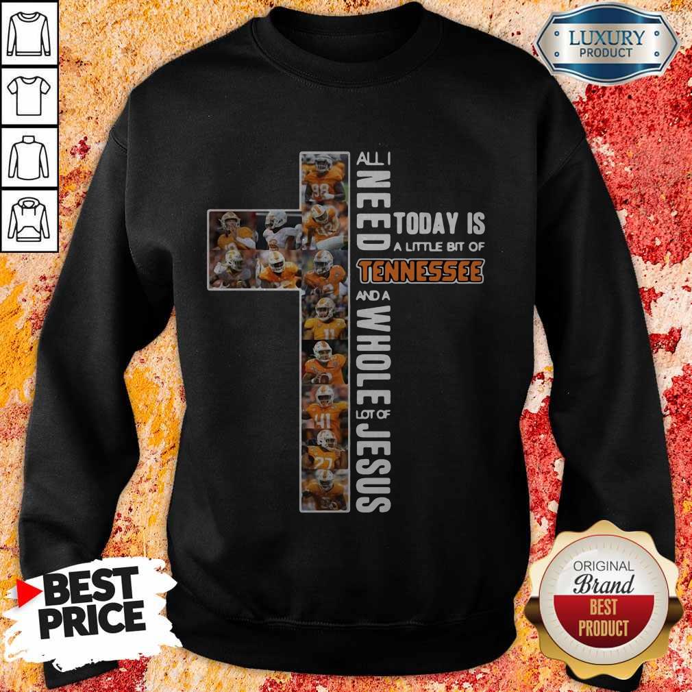 All I Need Today Is A Little Bit Of Tennessee And A Whole Lot Of Jesus Shirt