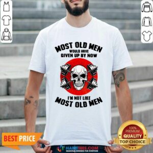 Skull Most Old Men Would Have Given Up By Now Im Not Like Most Old Men Shirt