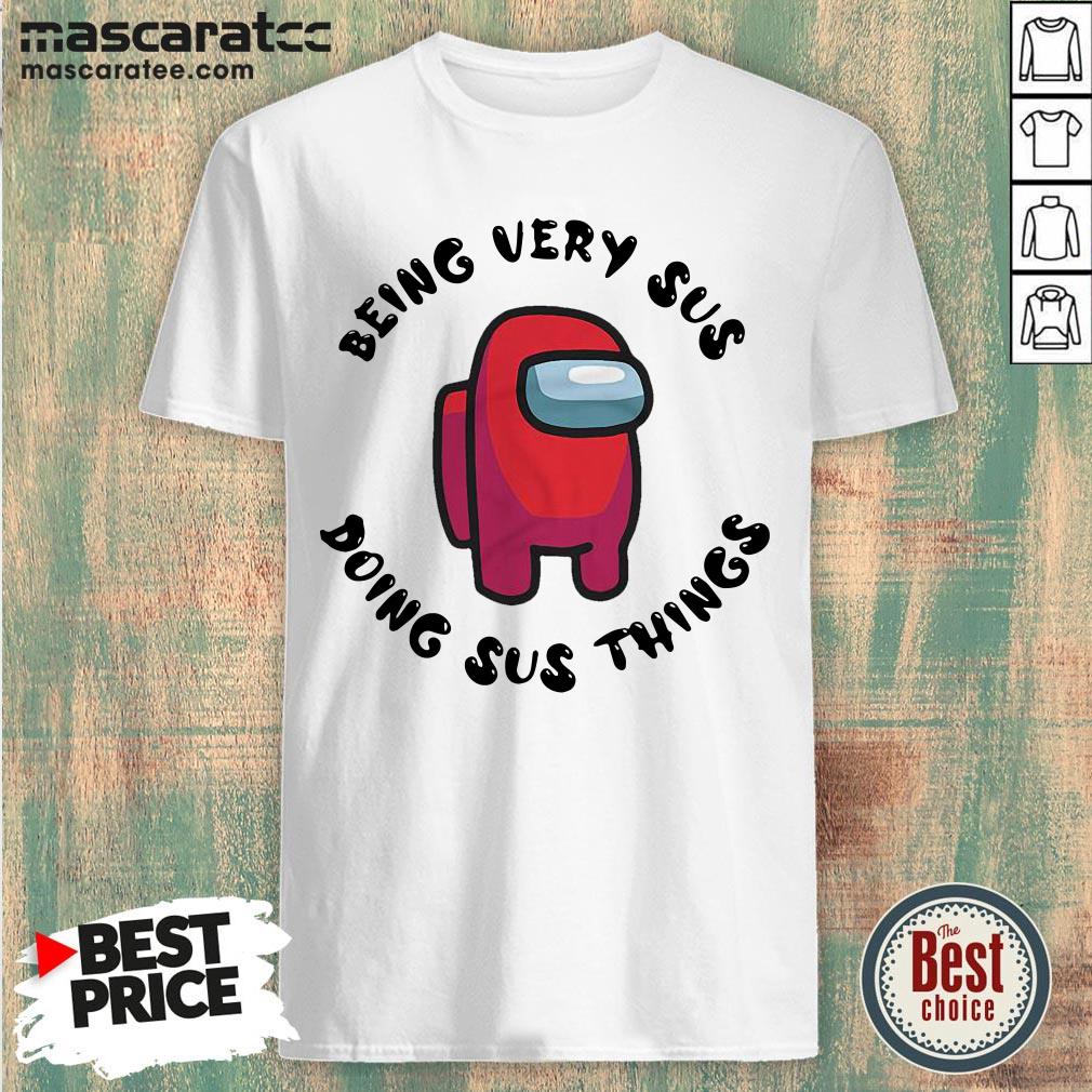 Among Us Being Very Sus Doing Sus Things Shirt