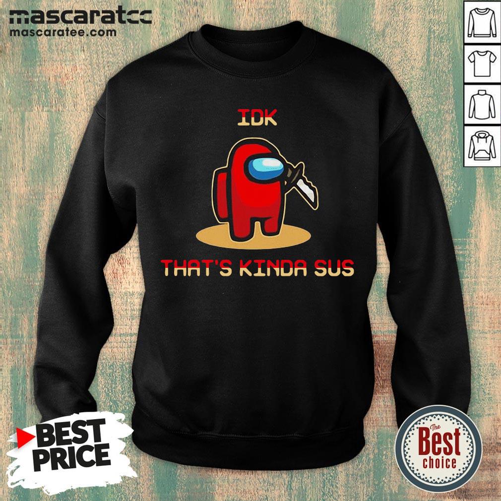 Among Us Idk that's Kinda Sus 2020 Shirt