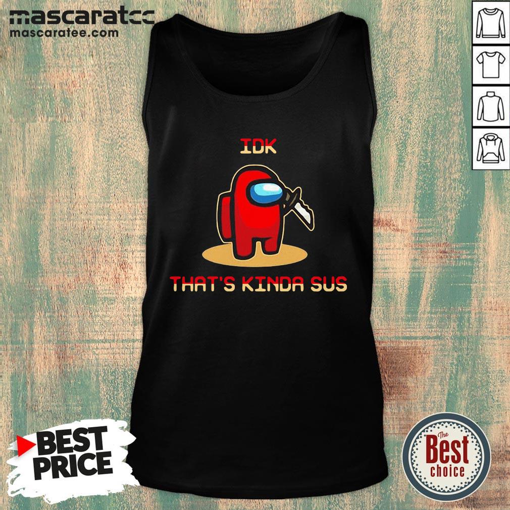 Among Us Idk that's Kinda Sus 2020 Shirt