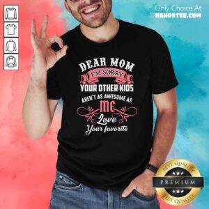 Good Dear Mom Im Sorry 22 Shirt