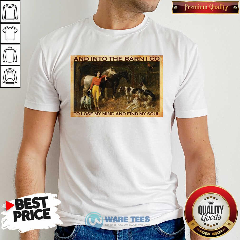 And Into The Barn I Go To Lose My Mind And Find My Soul Shirt