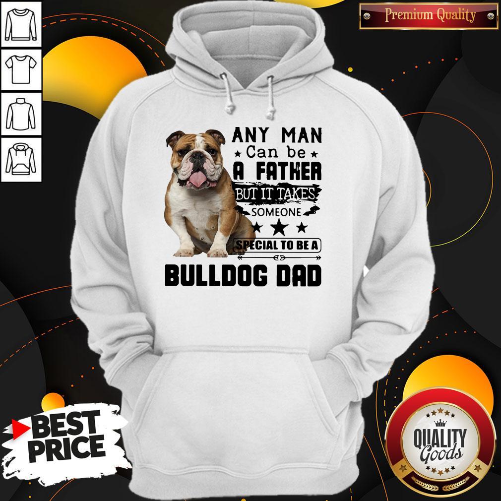 Any Man Can Be A Father But It Takes Someone Special To Be A Bulldog Dad Shirt