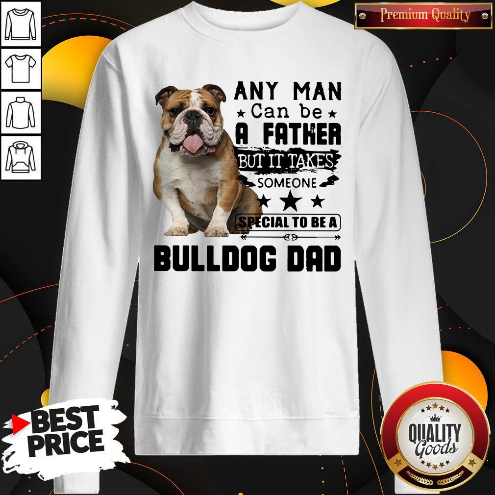 Any Man Can Be A Father But It Takes Someone Special To Be A Bulldog Dad Shirt