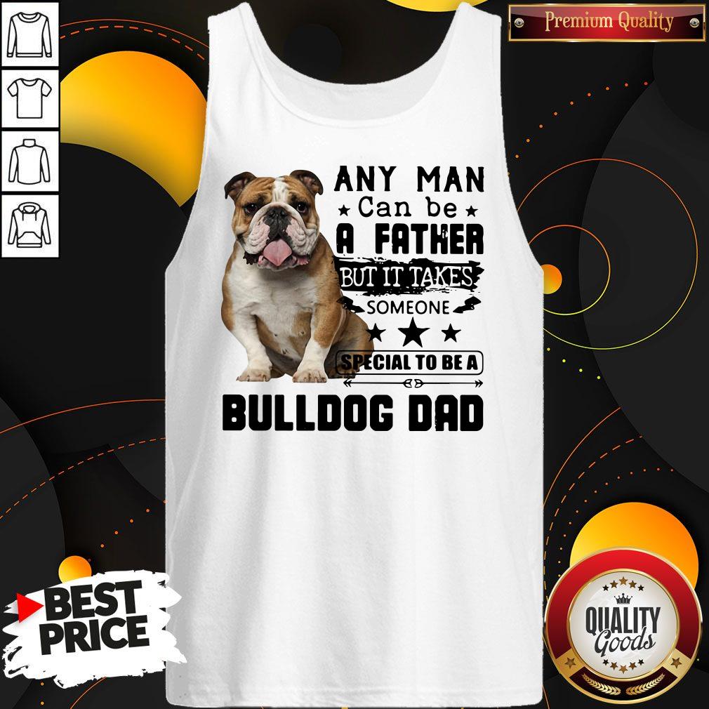 Any Man Can Be A Father But It Takes Someone Special To Be A Bulldog Dad Shirt