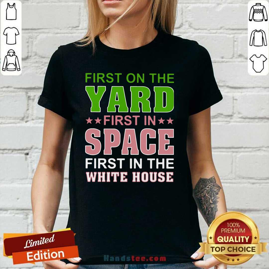 Arrogant First On The Yard First In Space 1 First In The White House Shirt