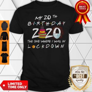 My 20th Birthday 2020 The One Where I Was In Lockdown Shirt
