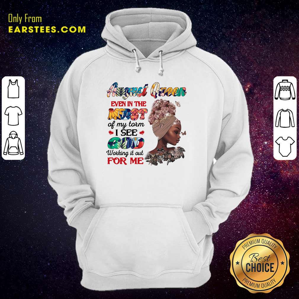 August Queen Even In The Midst I See God For Me Shirt
