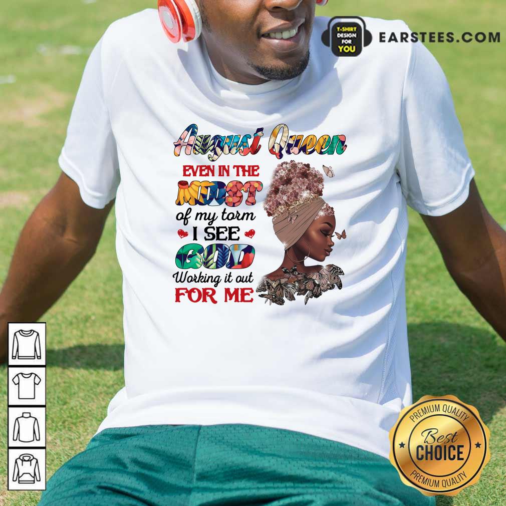 August Queen Even In The Midst I See God For Me Shirt