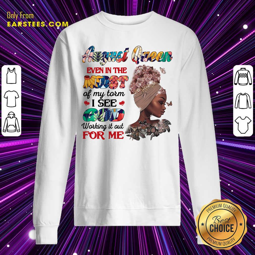 August Queen Even In The Midst I See God For Me Shirt