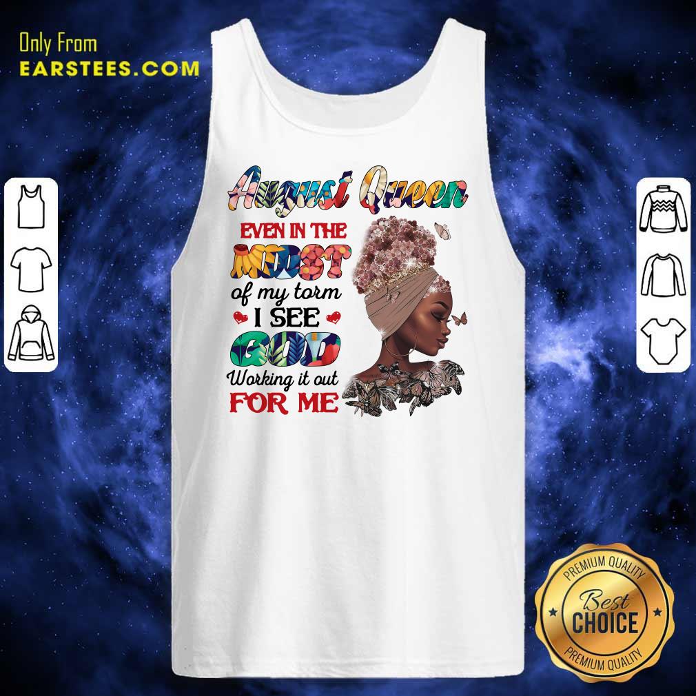 August Queen Even In The Midst I See God For Me Shirt