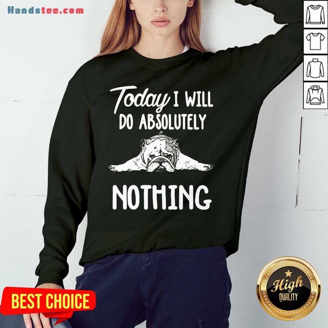 Awesome Bulldog Today I Will Do Absolutely Nothing Shirt